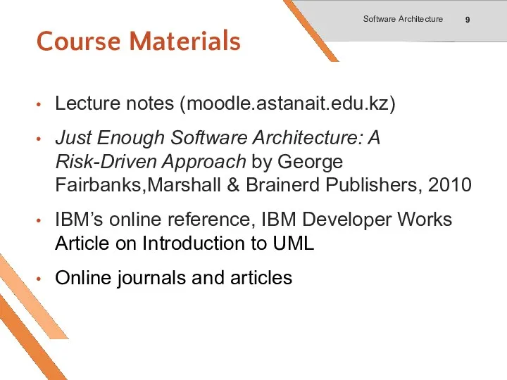 Course Materials Lecture notes (moodle.astanait.edu.kz) Just Enough Software Architecture: A Risk-Driven