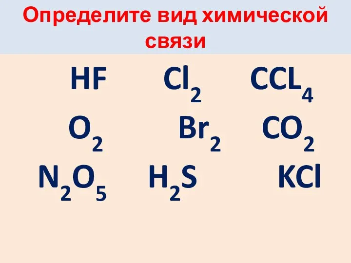 Определите вид химической связи HF Cl2 CCL4 O2 Br2 CO2 N2O5 H2S KCl