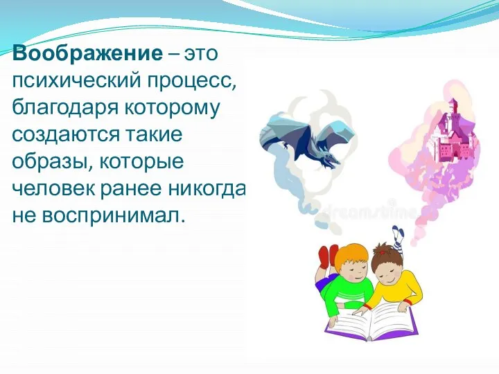 Воображение – это психический процесс, благодаря которому создаются такие образы, которые человек ранее никогда не воспринимал.