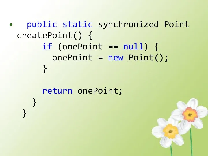 public static synchronized Point createPoint() { if (onePoint == null) {