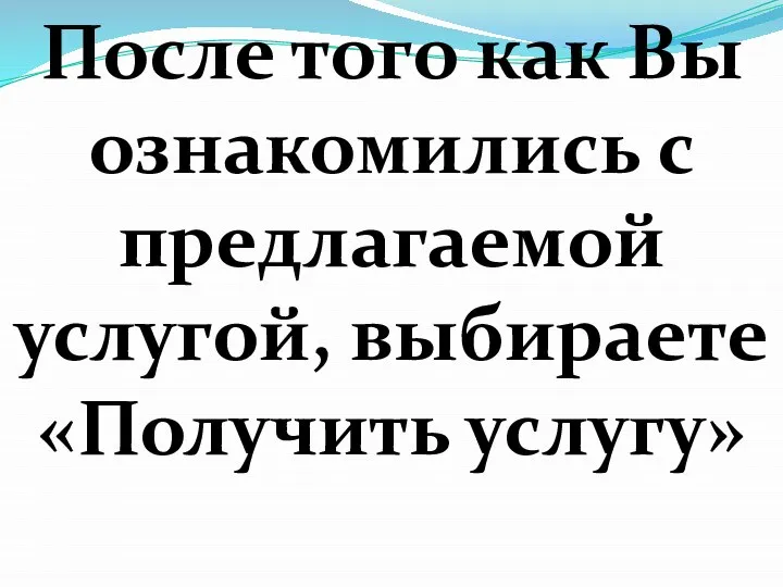 После того как Вы ознакомились с предлагаемой услугой, выбираете «Получить услугу»