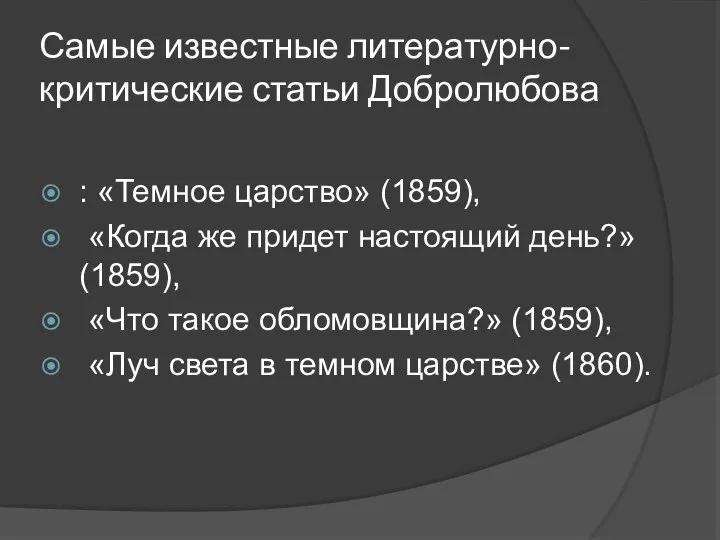 Самые известные литературно-критические статьи Добролюбова : «Темное царство» (1859), «Когда же