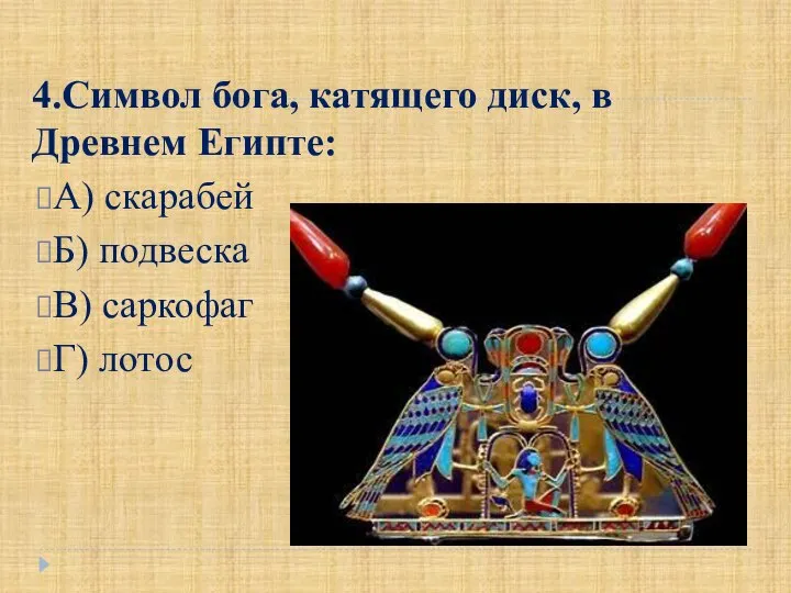 4.Символ бога, катящего диск, в Древнем Египте: А) скарабей Б) подвеска В) саркофаг Г) лотос