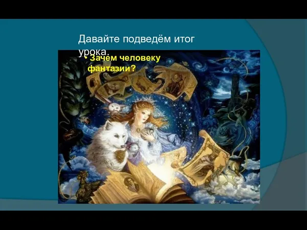 Зачем человеку фантазии? Давайте подведём итог урока.