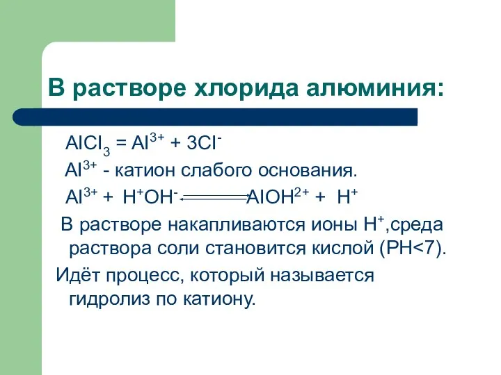 В растворе хлорида алюминия: AICI3 = AI3+ + 3CI- AI3+ -