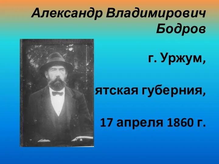 Александр Владимирович Бодров г. Уржум, Вятская губерния, 17 апреля 1860 г.