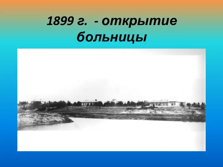 1899 г. - открытие больницы