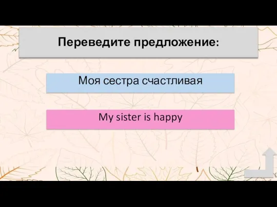 Моя сестра счастливая Переведите предложение: My sister is happy Переведите предложение: