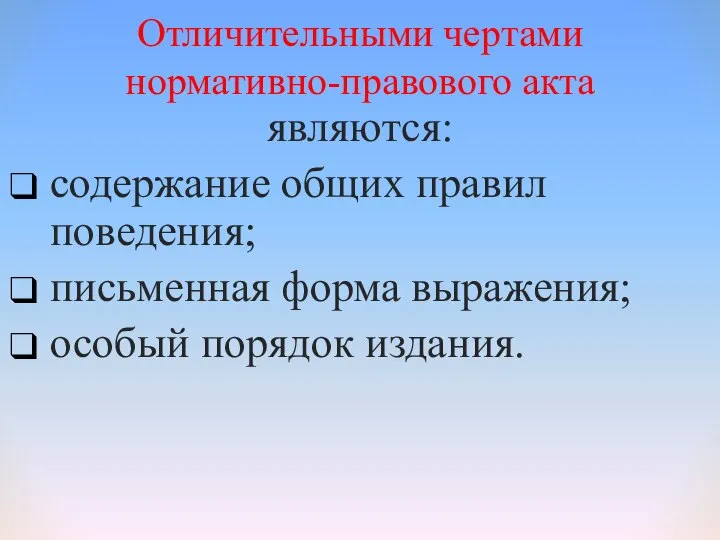 Отличительными чертами нормативно-правового акта являются: содержание общих правил поведения; письменная форма выражения; особый порядок издания.