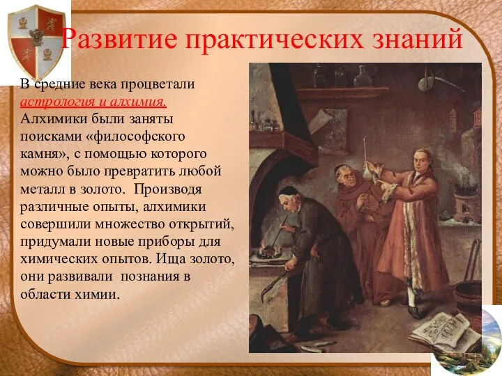 Развитие практических знаний В средние века процветали астрология и алхимия. Алхимики