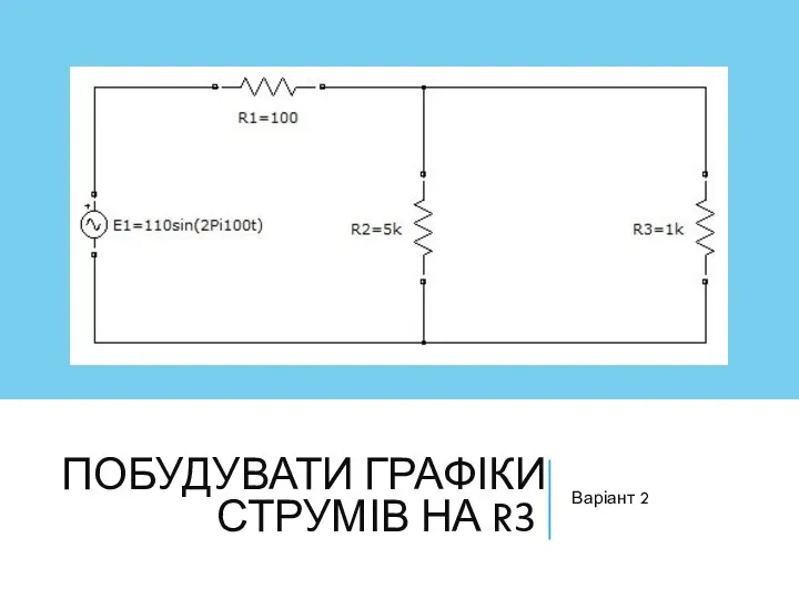 ПОБУДУВАТИ ГРАФІКИ СТРУМІВ НА R3 Варіант 2