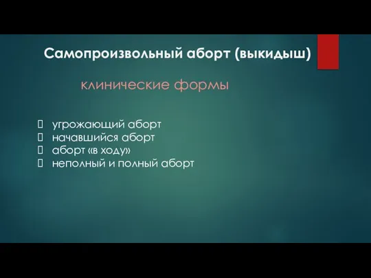 Самопроизвольный аборт (выкидыш) угрожающий аборт начавшийся аборт аборт «в ходу» неполный и полный аборт клинические формы