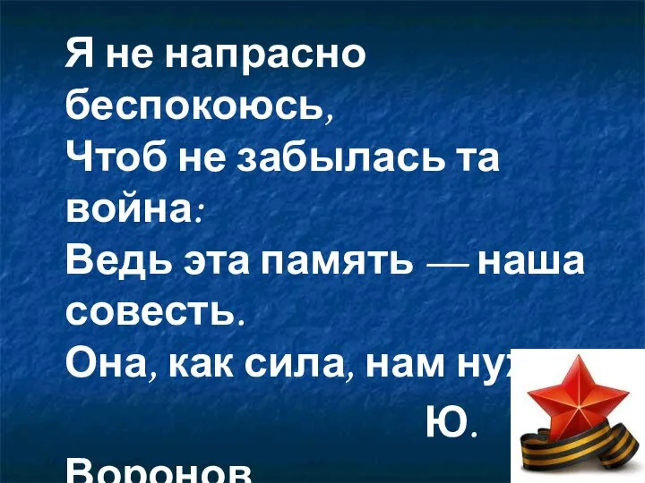 Я не напрасно беспокоюсь, Чтоб не забылась та война: Ведь эта