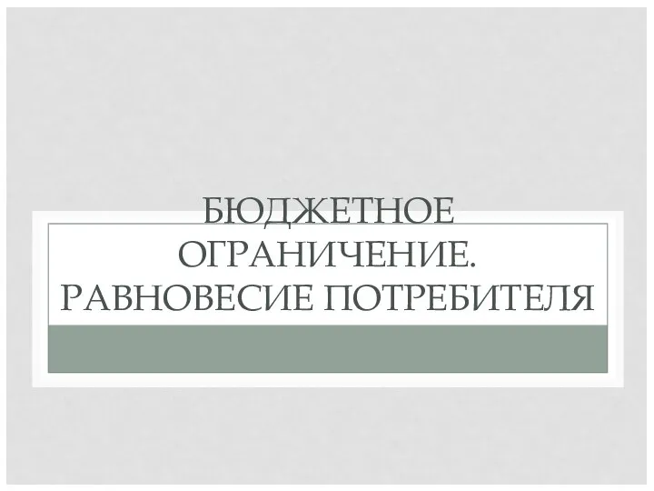 БЮДЖЕТНОЕ ОГРАНИЧЕНИЕ. РАВНОВЕСИЕ ПОТРЕБИТЕЛЯ