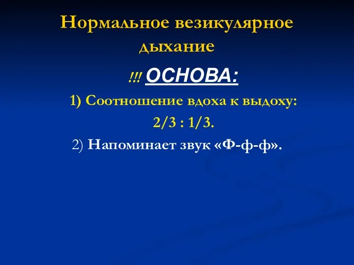 Нормальное везикулярное дыхание !!! ОСНОВА: 1) Соотношение вдоха к выдоху: 2/3