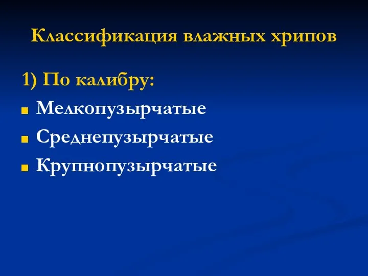 Классификация влажных хрипов 1) По калибру: Мелкопузырчатые Среднепузырчатые Крупнопузырчатые