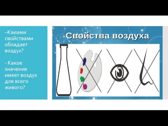 –Какими свойствами обладает воздух? - Какое значение имеет воздух для всего живого?