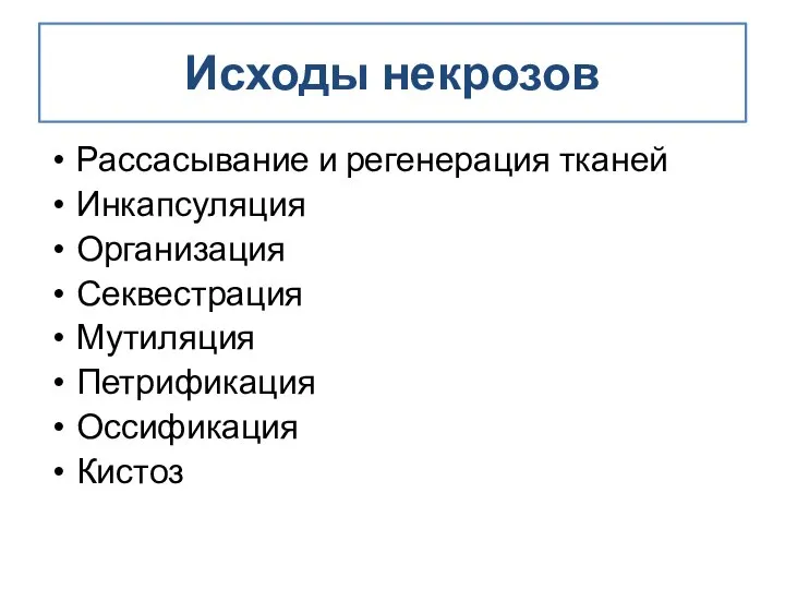 Исходы некрозов Рассасывание и регенерация тканей Инкапсуляция Организация Секвестрация Мутиляция Петрификация Оссификация Кистоз