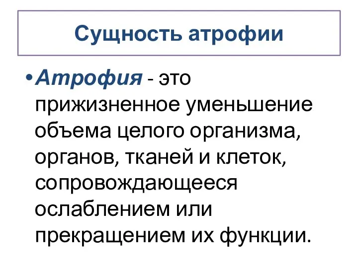 Сущность атрофии Атрофия - это прижизненное уменьшение объема целого организма, органов,