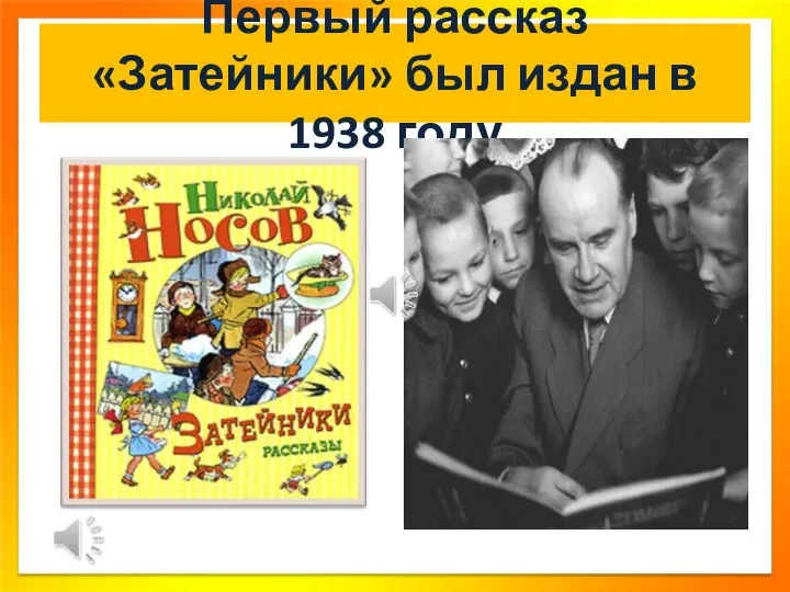 Первый рассказ «Затейники» был издан в 1938 году