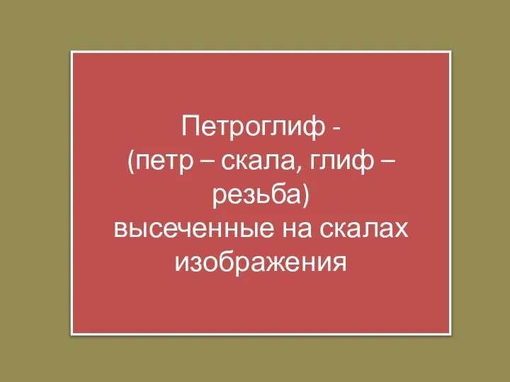 Петроглиф - (петр – скала, глиф – резьба) высеченные на скалах изображения