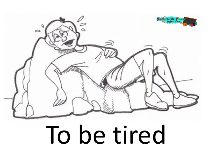 To be tired