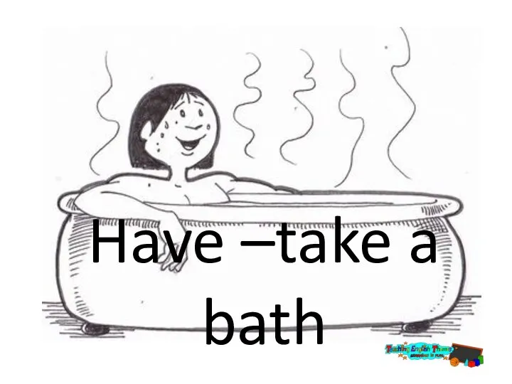 Have –take a bath