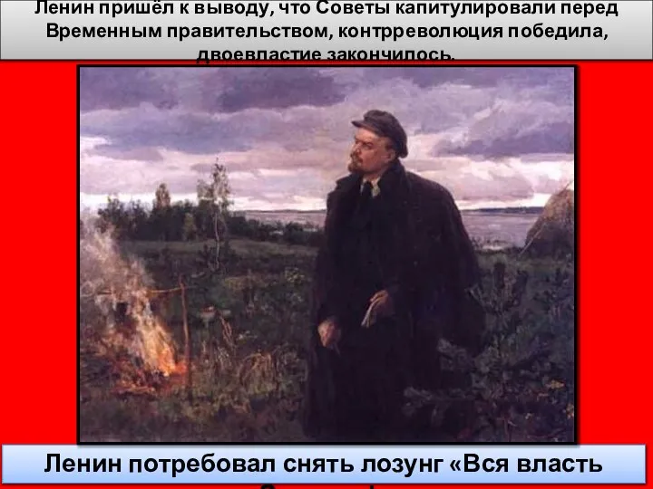 Ленин пришёл к выводу, что Советы капитулировали перед Временным правительством, контрреволюция