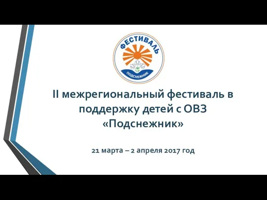 II межрегиональный фестиваль в поддержку детей с ОВЗ «Подснежник» 21 марта – 2 апреля 2017 год