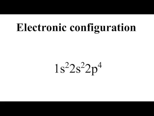 Electronic configuration 1s22s22p4