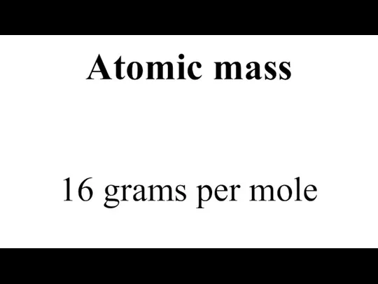 Atomic mass 16 grams per mole