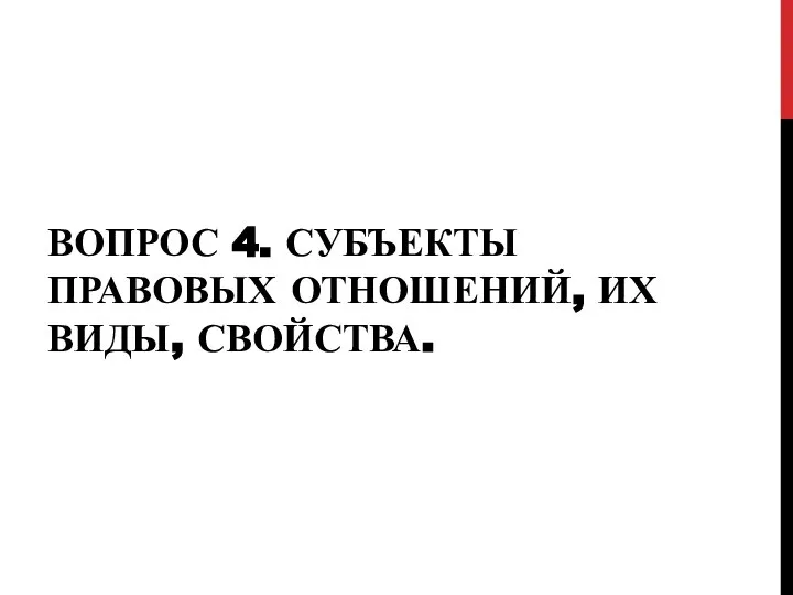 ВОПРОС 4. СУБЪЕКТЫ ПРАВОВЫХ ОТНОШЕНИЙ, ИХ ВИДЫ, СВОЙСТВА.