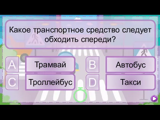 A Трамвай B Автобус C Троллейбус D Такси Какое транспортное средство следует обходить спереди?