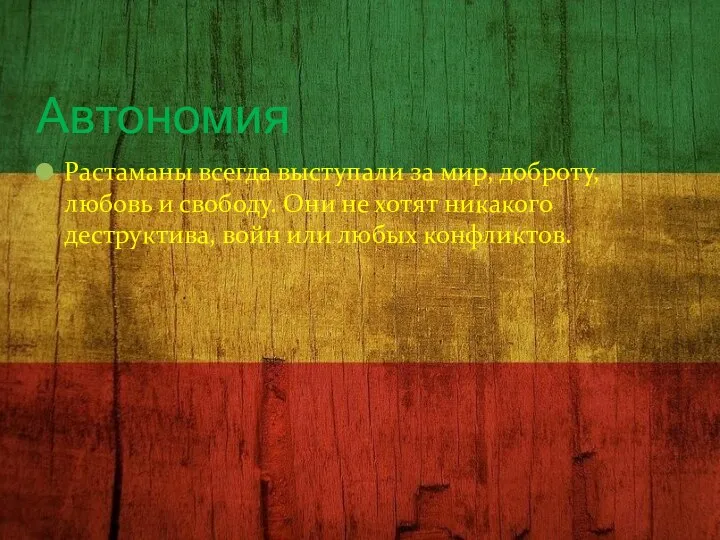 Автономия Растаманы всегда выступали за мир, доброту, любовь и свободу. Они
