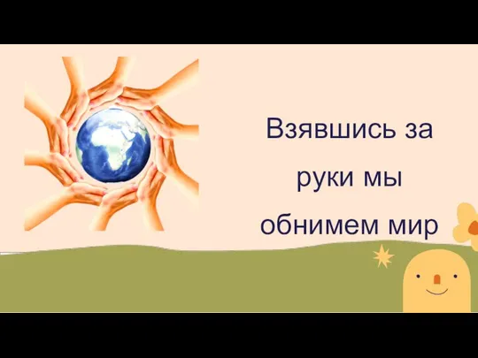 Взявшись за руки мы обнимем мир