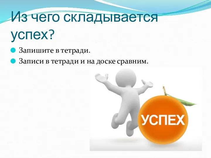 Из чего складывается успех? Запишите в тетради. Записи в тетради и на доске сравним.