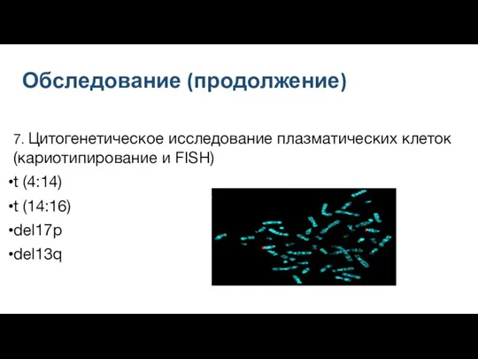 7. Цитогенетическое исследование плазматических клеток (кариотипирование и FISH) t (4:14) t (14:16) del17p del13q Обследование (продолжение)