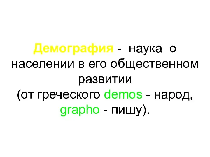 Демография - наука о населении в его общественном развитии (от греческого