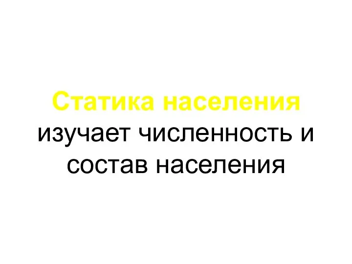 Статика населения изучает численность и состав населения