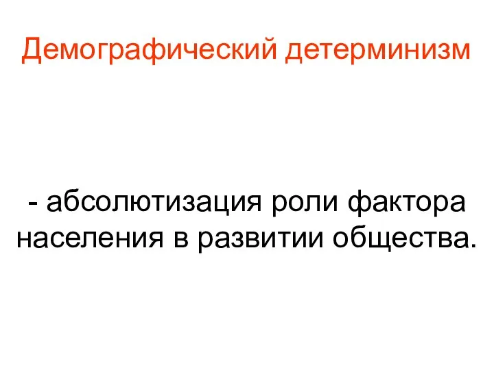 Демографический детерминизм - абсолютизация роли фактора населения в развитии общества.