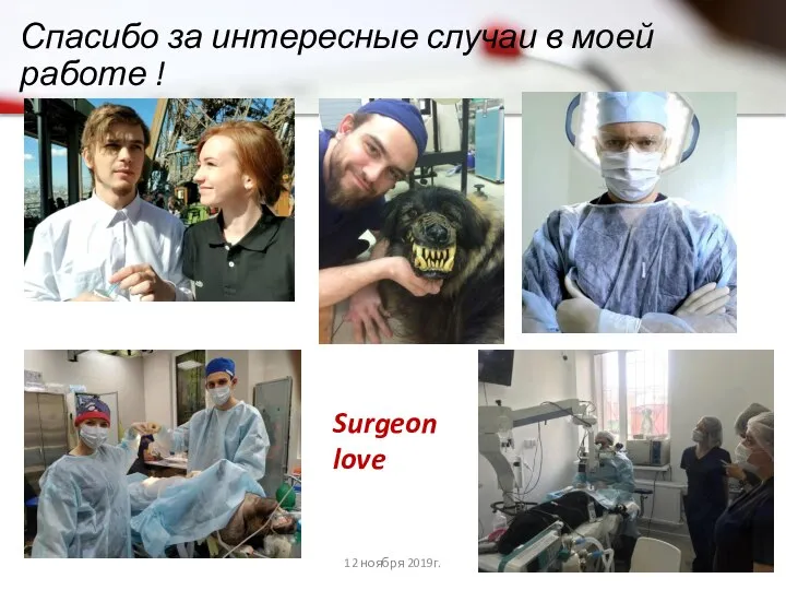 Спасибо за интересные случаи в моей работе ! Surgeon love 12 ноября 2019г.