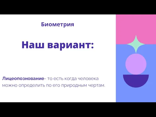 Лицеопознование- то есть когда человека можно определить по его природным чертам. Биометрия Наш вариант: