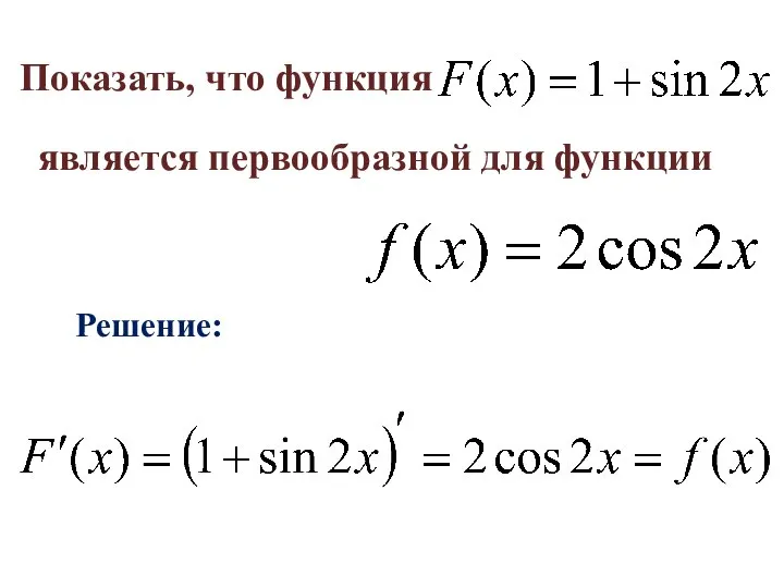 Показать, что функция является первообразной для функции Решение: