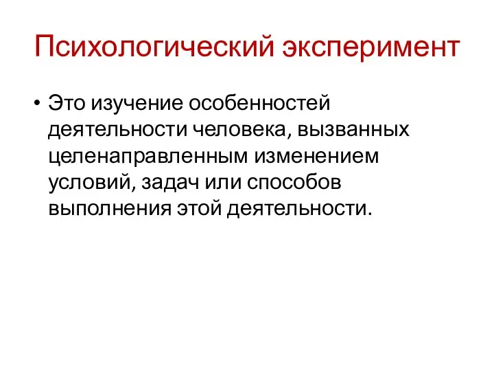 Психологический эксперимент Это изучение особенностей деятельности человека, вызванных целенаправленным изменением условий,