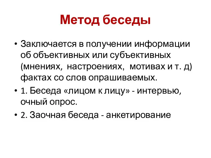 Метод беседы Заключается в получении информации об объективных или субъективных (мнениях,