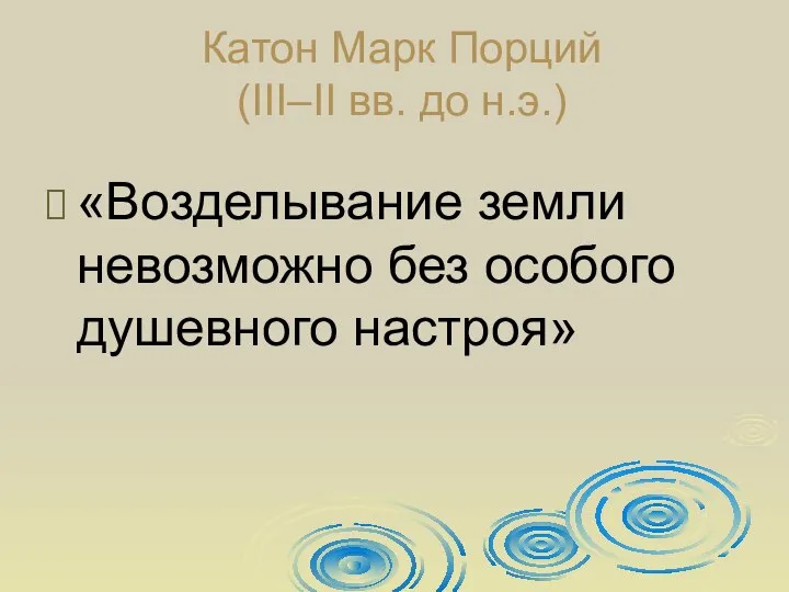 Катон Марк Порций (III–II вв. до н.э.) «Возделывание земли невозможно без особого душевного настроя»