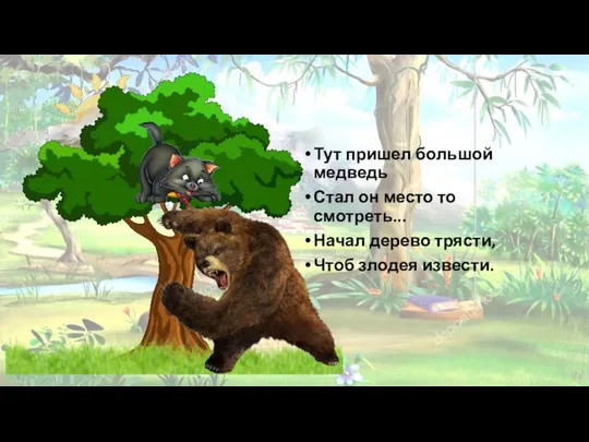 Тут пришел большой медведь Стал он место то смотреть... Начал дерево трясти, Чтоб злодея извести.