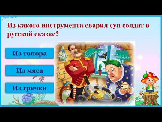 Из топора Из мяса Из гречки Из какого инструмента сварил суп солдат в русской сказке?