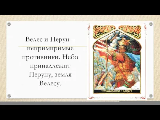 Велес и Перун –непримиримые противники. Небо принадлежит Перуну, земля Велесу.