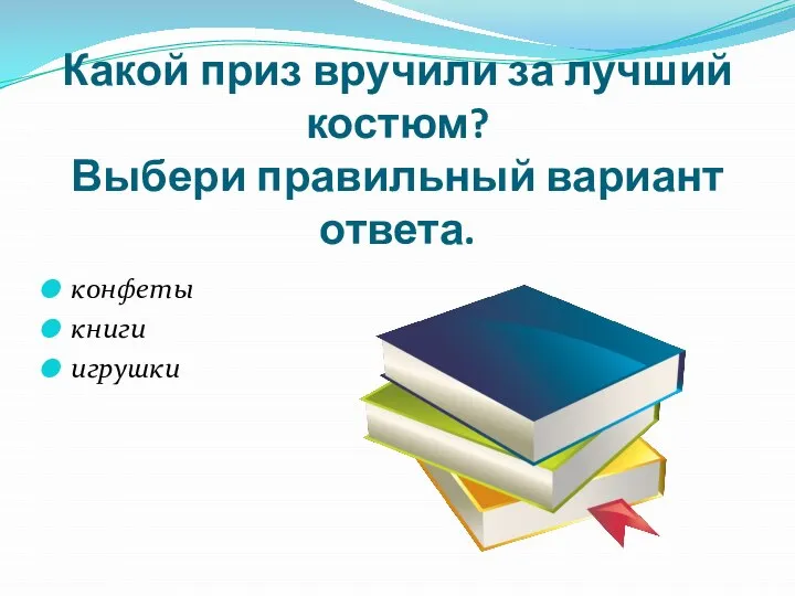 Какой приз вручили за лучший костюм? Выбери правильный вариант ответа. конфеты книги игрушки